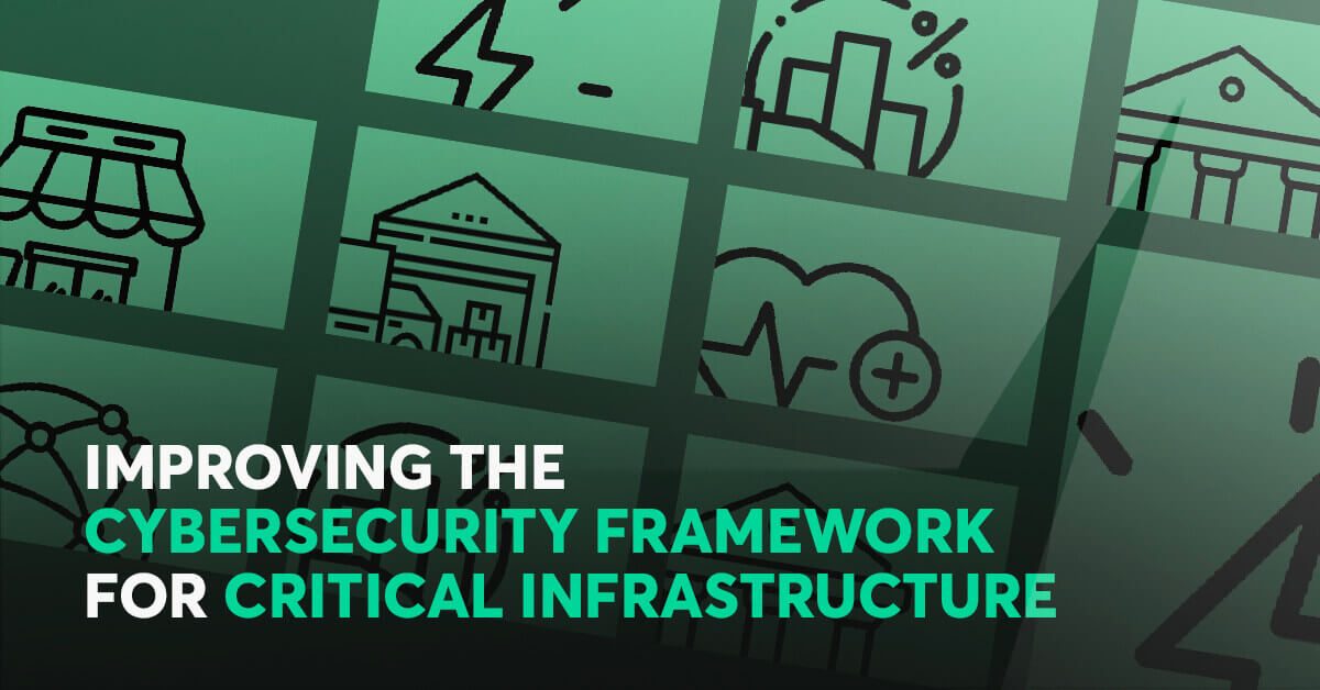 Improving the Cybersecurity Framework for Critical Infrastructure Framework for improving critical infrastructure cybersecurity